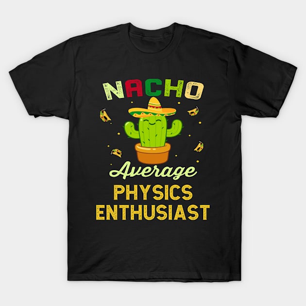 Nacho Average PHYSICS Enthusiast Mexican Spanish Cinco De Mayo Gift Present T-Shirt by familycuteycom